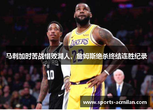 马刺加时苦战惜败湖人，詹姆斯绝杀终结连胜纪录