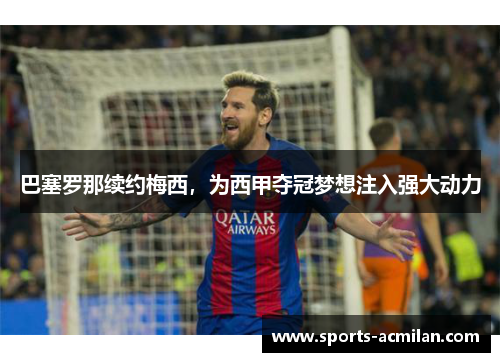 巴塞罗那续约梅西，为西甲夺冠梦想注入强大动力